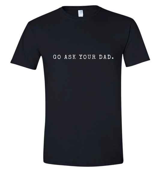 Go ask your dad tee (PREORDER)